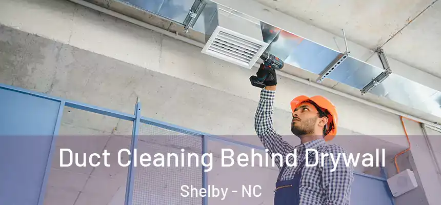  Duct Cleaning Behind Drywall Shelby - NC
