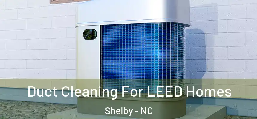  Duct Cleaning For LEED Homes Shelby - NC