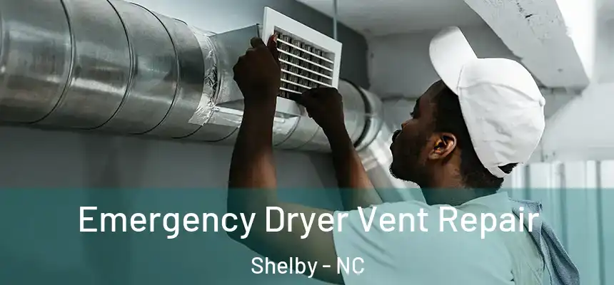  Emergency Dryer Vent Repair Shelby - NC