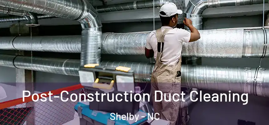  Post-Construction Duct Cleaning Shelby - NC