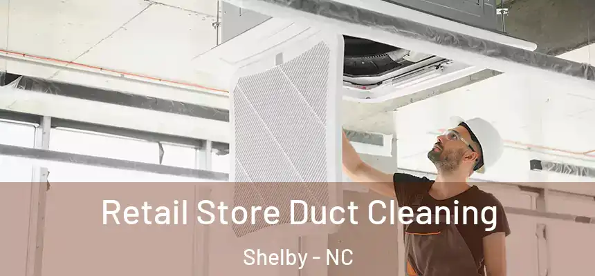  Retail Store Duct Cleaning Shelby - NC